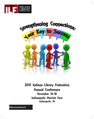 2015 Indiana Library Federation
Annual Conference
November 16-18
Indianapolis Marriott East
Indianapolis, IN
#ilfconnections15
 