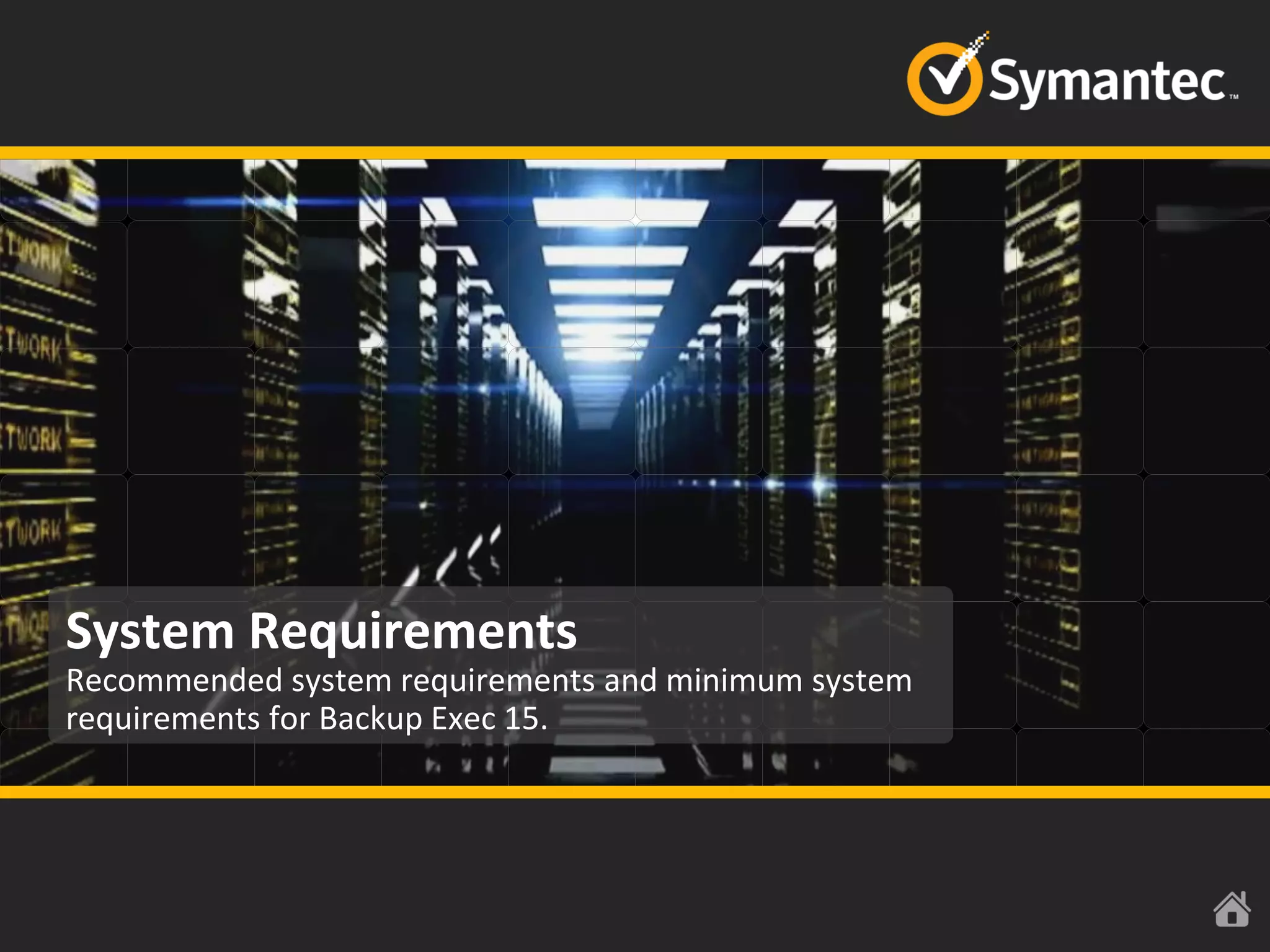 System Requirements
Recommended system requirements and minimum system
requirements for Backup Exec 15.
 