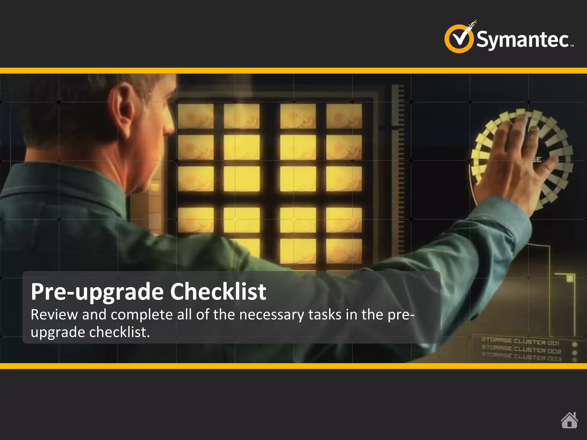 Pre-upgrade Checklist
Review and complete all of the necessary tasks in the pre-
upgrade checklist.
 