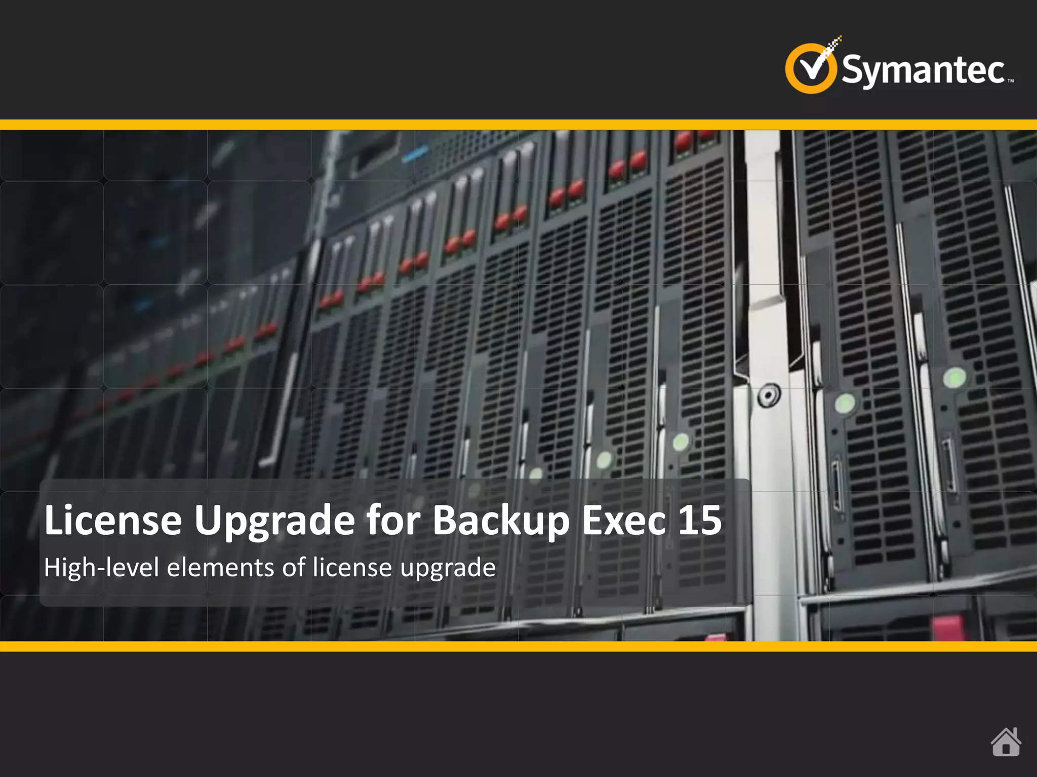 License Upgrade for Backup Exec 15
High-level elements of license upgrade
 