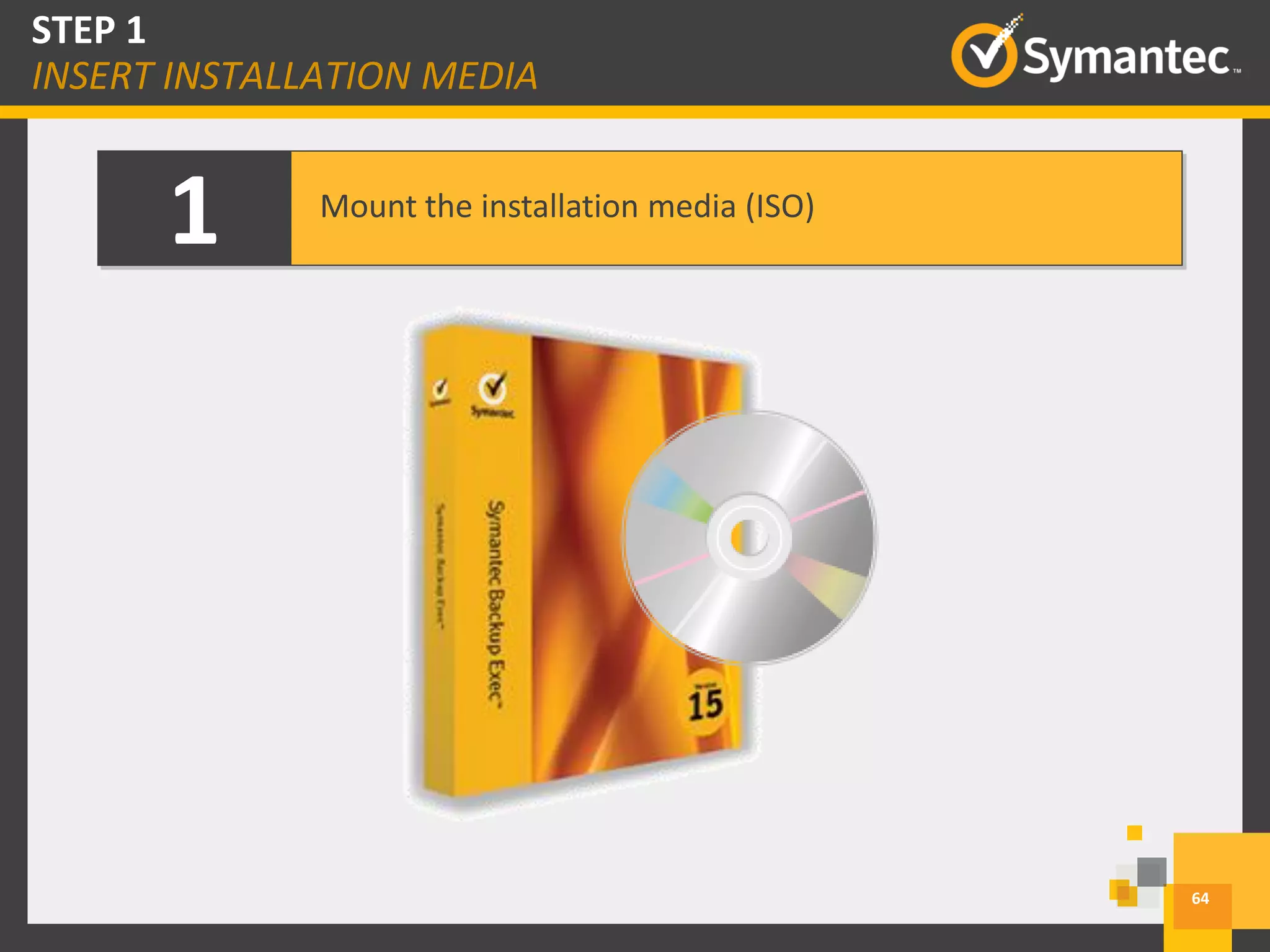 1 Mount the installation media (ISO)
64
STEP 1
INSERT INSTALLATION MEDIA
 