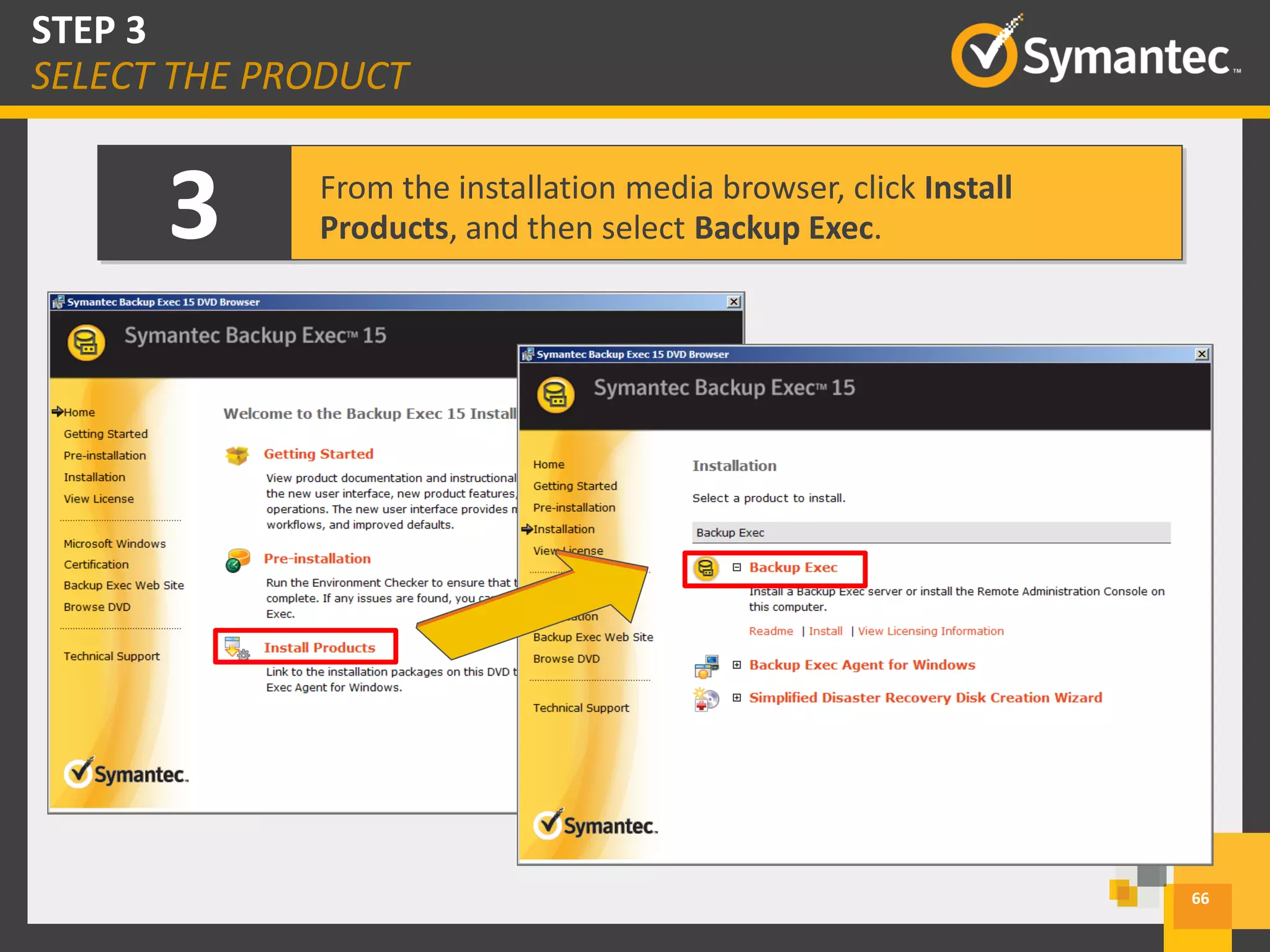 66
STEP 3
SELECT THE PRODUCT
3 From the installation media browser, click Install
Products, and then select Backup Exec.
 