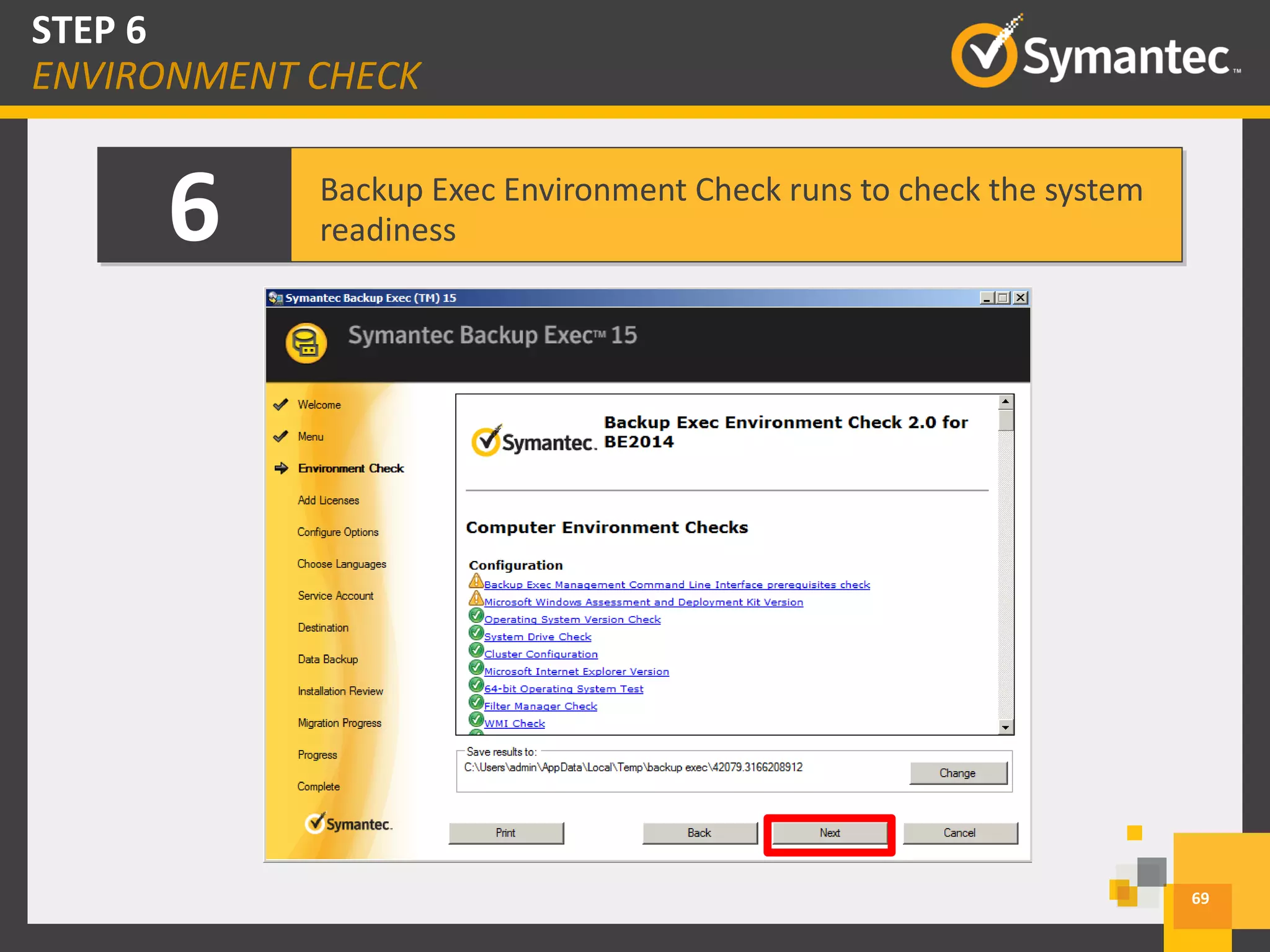 6 Backup Exec Environment Check runs to check the system
readiness
69
STEP 6
ENVIRONMENT CHECK
 