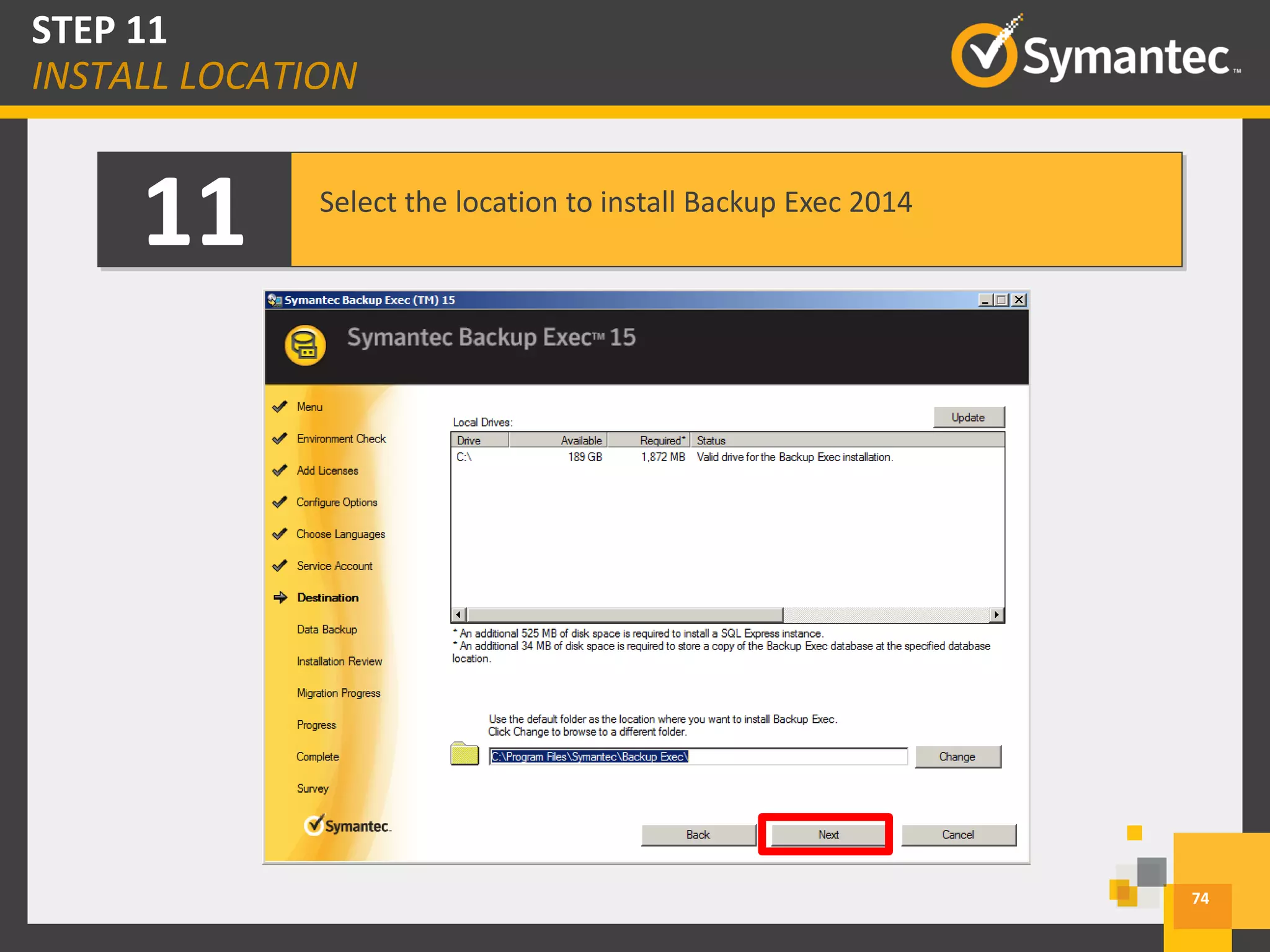 11 Select the location to install Backup Exec 2014
74
STEP 11
INSTALL LOCATION
 