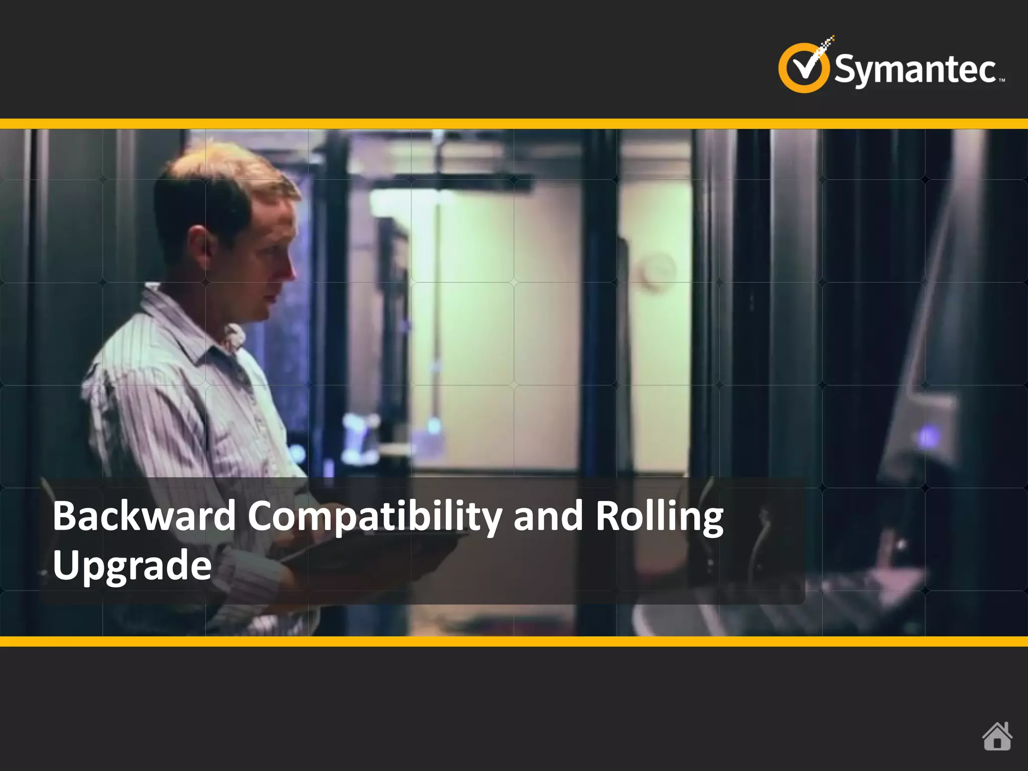 Symantec NetBackup 7.6 Technical Overview
Backward Compatibility and Rolling
Upgrade
 