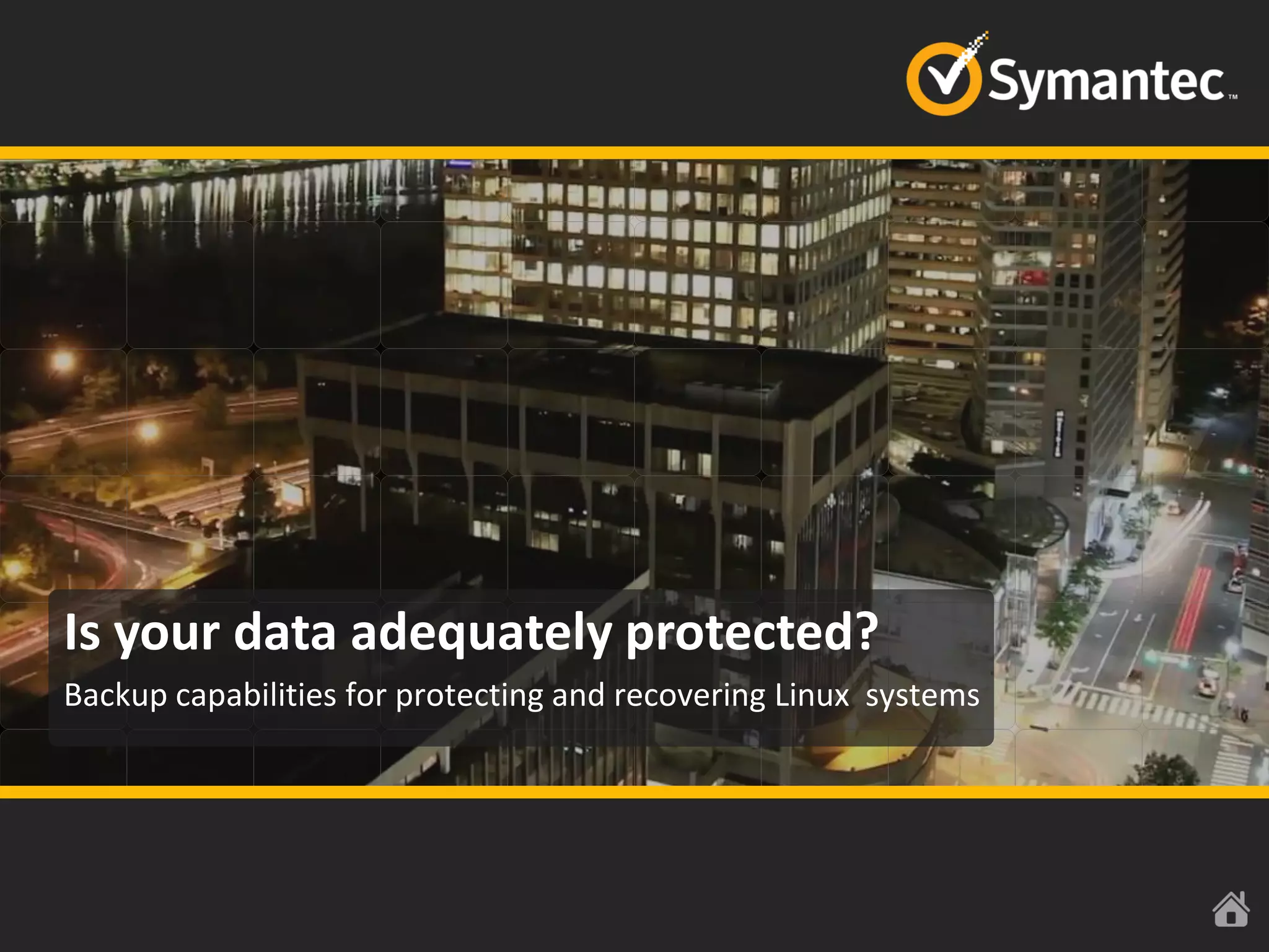 Is your data adequately protected?
Backup capabilities for protecting and recovering Linux systems
 
