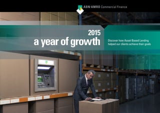 2015
ayearofgrowth Discover how Asset Based Lending
helped our clients achieve their goals
 
