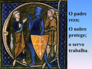 O padre reza;O nobre protege;o servo trabalha.