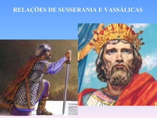 RELAÇÕES DE SUSSERANIA E VASSÁLICAS