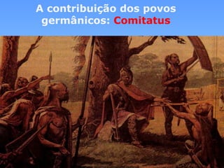 A contribuição dos povos germânicos: Comitatus