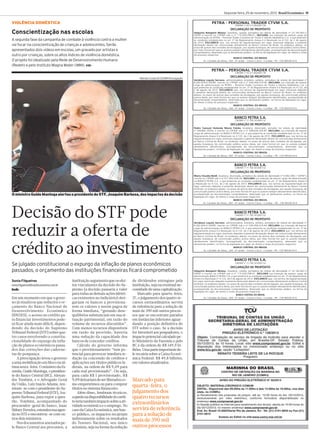 Segunda-feira, 25 de novembro, 2013 Brasil Econômico 11

VIOLÊNCIA DOMÉSTICA

PETRA - PERSONAL TRADER CTVM S.A.
CNPJ/MF nº 03.317.692/0001-94

DECLARAÇÃO DE PROPÓSITO

Conscientização nas escolas

Valquiria Batagioti Matsui, brasileira, casada, portadora da cédula de identidade nº 22.162.847-2
SSP/SP e inscrito no CPF/MF sob o nº 115.629.298-01. DECLARA sua intenção de exercer cargo de
administração na PETRA – Personal Trader Corretora de Títulos e Valores Mobiliários S.A. e que preenche
as condições estabelecidas no art. 2º do Regulamento Anexo II à Resolução no 4.122, de 2 de agosto
de 2012. ESCLARECE que, nos termos da regulamentação em vigor, eventuais objeções à presente
declaração devem ser comunicadas diretamente ao Banco Central do Brasil, no endereço abaixo, no
prazo de quinze dias contados da divulgação, por aquela Autarquia, de comunicado público acerca desta,
por meio formal em que os autores estejam devidamente identiﬁcados, acompanhado da documentação
comprobatória, observado que os declarantes podem, na forma da legislação em vigor, ter direito a vistas
do processo respectivo.
BANCO CENTRAL DO BRASIL
Av. Cândido de Abreu, 344 - 6º andar - Centro Cívico - Curitiba - PR - CEP 80530-914.

A segunda fase da campanha de combate à violência contra a mulher
vai focar na conscientização de crianças e adolescentes. Serão
apresentados dois vídeos em escolas, um gravado por artistas e
outro por crianças, sobre os altos índices de violência doméstica.
O projeto foi idealizado pela Rede de Desenvolvimento Humano
(Redeh) e pelo Instituto Magna Mater (IMM). ABr

PETRA – PERSONAL TRADER CTVM S.A.
CNPJ/MF nº 03.317.692/0001-94

Renato Costa ACS/GMF/Divulgação

DECLARAÇÃO DE PROPÓSITO
Veridiana Loyola Serrano, administradora, brasileira, solteira, portadora da cédula de identidade nº
8.282.659-9 SSP/PR, inscrito no CPF/MF sob o nº 036.458.019-44. DECLARA sua intenção de exercer
cargo de administração na PETRA – Personal Trader Corretora de Títulos e Valores Mobiliários S.A. e
que preenche as condições estabelecidas no art. 2º do Regulamento Anexo II à Resolução no 4.122, de
2 de agosto de 2012. ESCLARECE que, nos termos da regulamentação em vigor, eventuais objeções
à presente declaração devem ser comunicadas diretamente ao Banco Central do Brasil, no endereço
abaixo, no prazo de quinze dias contados da divulgação, por aquela Autarquia, de comunicado público
acerca desta, por meio formal em que os autores estejam devidamente identiﬁcados, acompanhado da
documentação comprobatória, observado que os declarantes podem, na forma da legislação em vigor,
ter direito a vistas do processo respectivo.
BANCO CENTRAL DO BRASIL
Av. Cândido de Abreu, 344 - 6º andar - Centro Cívico - Curitiba - PR - CEP 80530-914.

BANCO PETRA S.A.
CNPJ/MF nº 11.758.741/0001-52

DECLARAÇÃO DE PROPÓSITO
Pedro Camucé Holanda Muniz Falcão, brasileiro, divorciado, portador da cédula de identidade
nº 492964 SSP/AL e inscrito no CPF/MF sob o nº 348.626.254-87. DECLARA sua intenção de exercer
cargo de administração no BANCO PETRA S.A. e que preenche as condições estabelecidas no art. 2º do
Regulamento Anexo II à Resolução no 4.122, de 2 de agosto de 2012. ESCLARECE que, nos termos da
regulamentação em vigor, eventuais objeções à presente declaração devem ser comunicadas diretamente
ao Banco Central do Brasil, no endereço abaixo, no prazo de quinze dias contados da divulgação, por
aquela Autarquia, de comunicado público acerca desta, por meio formal em que os autores estejam
devidamente identiﬁcados, acompanhado da documentação comprobatória, observado que os
declarantes podem, na forma da legislação em vigor, ter direito a vistas do processo respectivo.
BANCO CENTRAL DO BRASIL
Av. Cândido de Abreu, 344 - 6º andar - Centro Cívico - Curitiba – PR - CEP 80530-914.

BANCO PETRA S.A.
CNPJ/MF nº 11.758.741/0001-52

DECLARAÇÃO DE PROPÓSITO

O ministro Guido Mantega alertou o presidente do STF, Joaquim Barbosa, dos impactos da decisão

Decisão do STF pode
reduzir a oferta de
crédito ao investimento
Se julgado constitucional o expurgo da inflação de planos econômicos
passados, o orçamento das instituições financeiras ficará comprometido
Sonia Filgueiras
sonia.filgueiras@brasileconomico.com.br
Brasília

Em um momento em que o governo já sinalizou que reduzirá o orçamento do Banco Nacional de
Desenvolvimento Econômico
(BNDES), o acesso ao crédito para financiar investimentos poderá ficar ainda mais difícil, dependendo da decisão do Supremo
Tribunal Federal (STF) sobre quatro casos envolvendo a constitucionalidade do expurgo da inflação de planos econômicos passados das correções das cadernetas de poupança.
A preocupação levou o governo
a uma mobilização em bloco na última sexta-feira. O ministro da Fazenda, Guido Mantega, o presidente do Banco Central (BC), Alexandre Tombini, e o Advogado Geral
da União, Luiz Inácio Adams, reuniram-se com o presidente do Supremo Tribunal Federal (STF), Joaquim Barbosa, para expor a questão. Tombini, acompanhado do
procurador-geral do banco, Isaac
Sidney Ferreira, estendeu sua agenda no STF e encontrou-se com outros dois ministros.
Nos documentos anexados pelo Banco Central aos processos, a

instituição argumenta que os efeitos vinculantes da decisão do Supremo (a decisão passaria a valer
para todas as demais ações idênticas existentes no Judiciário) obrigariam os bancos a provisionarem os valores a serem pagos de
forma imediata, “gerando desequilíbrios substanciais em sua situação patrimonial, em razão do
volume de recursos discutidos”.
Com menos recursos disponíveis
em razão da provisão, haveria
uma redução da capacidade dos
bancos de conceder créditos.
Cálculo do governo informa
que o provisionamento “tem potencial para provocar imediata redução na concessão de créditos e
aplicações em títulos públicos federais, na ordem de R$ 9,09 para
cada real provisionado”. Ou seja,
para cada R$ 1 provisionado, R$
9,09 deixariam de ser liberados como empréstimos ou para comprar
títulos no sistema financeiro.
Além disso, lembram técnicos,
a queda na disponibilidade docrédito teria também impacto sobre a atividade econômica e o emprego. No
caso da Caixa Econômica, um banco público, os impactos recairiam
indiretamente sobre os resultados
do Tesouro Nacional, seu único
acionista, seja na forma da redução

de dividendos entregues pela
instituição, seja na eventual necessidade de uma capitalização.
Marcado para quarta-feira,
27, o julgamento dos quatro recursos extraordinários servirá
de referência para a solução de
mais de 390 mil outros processos que se encontram parados
em instâncias inferiores aguardando a posição definitiva do
STF sobre o caso. Se a decisão
for favorável aos poupadores, o
impacto potencial calculado pelo Ministério da Fazenda e pelo
BC é da ordem de R$ 149,9 bilhões. Uma parte importante dele recairia sobre a Caixa Econômica Federal: R$ 49,8 bilhões,
em valores atualizados.

Maria Claudia Beldi, brasileira, divorciada, portadora da cédula de identidade nº 6.682.060-1 SSP/SP e
inscrita no CPF/MF sob o nº 071.993.458-36. DECLARA sua intenção de exercer cargo de administração
no BANCO PETRA S.A. e que preenche as condições estabelecidas no art. 2º do Regulamento Anexo II
à Resolução no 4.122, de 2 de agosto de 2012. ESCLARECE que, nos termos da regulamentação em
vigor, eventuais objeções à presente declaração devem ser comunicadas diretamente ao Banco Central
do Brasil, no endereço abaixo, no prazo de quinze dias contados da divulgação, por aquela Autarquia, de
comunicado público acerca desta, por meio formal em que os autores estejam devidamente identiﬁcados,
acompanhado da documentação comprobatória, observado que os declarantes podem, na forma da
legislação em vigor, ter direito a vistas do processo respectivo.
BANCO CENTRAL DO BRASIL
Av. Cândido de Abreu, 344 – 6º andar - Centro Cívico - Curitiba – PR - CEP 80530-914.

BANCO PETRA S.A.
CNPJ/MF nº 11.758.741/0001-52

DECLARAÇÃO DE PROPÓSITO
Veridiana Loyola Serrano, administradora, brasileira, solteira, portadora da cédula de identidade nº
8.282.659-9 SSP/PR, inscrito no CPF/MF sob o nº 036.458.019-44. DECLARA sua intenção de exercer
cargo de administração no BANCO PETRA S.A. e que preenche as condições estabelecidas no art. 2º do
Regulamento Anexo II à Resolução no 4.122, de 2 de agosto de 2012. ESCLARECE que, nos termos da
regulamentação em vigor, eventuais objeções à presente declaração devem ser comunicadas diretamente
ao Banco Central do Brasil, no endereço abaixo, no prazo de quinze dias contados da divulgação, por
aquela Autarquia, de comunicado público acerca desta, por meio formal em que os autores estejam
devidamente identiﬁcados, acompanhado da documentação comprobatória, observado que os
declarantes podem, na forma da legislação em vigor, ter direito a vistas do processo respectivo.
BANCO CENTRAL DO BRASIL
Av. Cândido de Abreu, 344 - 6º andar - Centro Cívico - Curitiba - PR - CEP 80530-914.

BANCO PETRA S.A.
CNPJ/MF nº 11.758.741/0001-52

DECLARAÇÃO DE PROPÓSITO
Valquiria Batagioti Matsui, brasileira, casado, portadora da cédula de identidade nº 22.162.847-2
SSP/SP e inscrito no CPF/MF sob o nº 115.629.298-01. DECLARA sua intenção de exercer cargo de
administração BANCO PETRA S.A. e que preenche as condições estabelecidas no art. 2º do Regulamento
Anexo II à Resolução nº 4.122, de 2 de agosto de 2012. ESCLARECE que, nos termos da regulamentação
em vigor, eventuais objeções à presente declaração devem ser comunicadas diretamente ao Banco Central
do Brasil, no endereço abaixo, no prazo de quinze dias contados da divulgação, por aquela Autarquia, de
comunicado público acerca desta, por meio formal em que os autores estejam devidamente identiﬁcados,
acompanhado da documentação comprobatória, observado que os declarantes podem, na forma da
legislação em vigor, ter direito a vistas do processo respectivo.
BANCO CENTRAL DO BRASIL
Av. Cândido de Abreu, 344 - 6º andar - Centro Cívico - Curitiba - PR - CEP 80530-914.

MARINHA DO BRASIL
CENTRO DE OBTENÇÃO DA MARINHA NO
RIO DE JANEIRO (COMRJ)

Marcado para
quarta-feira, o
julgamento dos
quatro recursos
extraordinários
servirá de referência
para a solução de
mais de 390 mil
outros processos

AVISO DO PREGÃO ELETRÔNICO N° 92/2013
OBJETO: MATERIALCIRÚRGICO COMUM
EDITAL: Disponível das 09:00hs às 11:00hs e das 14:00hs às 16:00hs, nos dias
úteis, no COMRJ.
a) Recebimento das propostas de preços até às 10:00 horas do dia 05/12/2013,
exclusivamente por meio eletrônico, conforme formulário disponibilizado no
endereço www.comprasnet.gov.br.
b) Sessão pública na Internet para recebimento dos lances: aberta às 10:00 horas do
dia 05/12/2013, no mesmo endereço www.comprasnet.gov.br.
End. Av. Brasil 10.500/Olaria/ Rio de Janeiro, RJ - Tel. (21) 2101-0845 ou Fax (21)
2101-0815
Acesso ao Edital no site-www.comrj.mar.mil.br

 