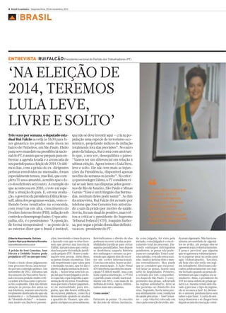 4 Brasil Econômico Segunda-feira, 25 de novembro, 2013

▲

BRASIL

ENTREVISTA RUI FALCÃO Presidente nacional do Partido dos Trabalhadores (PT)

‘NA ELEIÇÃO DE
2014, TEREMOS
LULA LEVE,
LIVRE E SOLTO’
Três vezes por semana, o deputado estadual Rui Falcão acorda às 5h30 para fazer ginástica no prédio onde mora no
bairro de Pinheiros, em São Paulo. Eleito
para novo mandato na presidência nacional do PT, é assim que se prepara para enfrentar a agenda lotada e a arrancada de
seu partido para a eleição de 2014. Os últimos dias, com a prisão do ex-dirigentes
petistas envolvidos no mensalão, foram
especialmente tensos, mas Rui, que completa 70 anos amanhã, acredita que o foco dos eleitores será outro. A exemplo do
que aconteceu em 2010, o voto vai espelhar a situação do país. E, em sua avaliação, o governo da presidenta Dilma Rousseff, além dos programas sociais, vem colhendo bons resultados na economia,
com reservas em alta, crescimento do
Produto Interno Bruto (PIB), inflação sob
controle e desemprego baixo. O que atrapalha, diz, é o pessimismo: “A oposição,
de forma irresponsável — ao ponto de ir
ao exterior dizer que o Brasil é instável,
Gilberto Nascimento, Octávio
Costa e Patrycia Monteiro Rizzotto
redacao@brasileconomico.com.br

A prisão de José Genoíno, José
Dirceu e Delúbio Soares pode
prejudicar o PT no ano que vem?
Desde o início desse julgamento
esse processo ficou caracterizado por um conteúdo político. Em
novembro de 2012, soltamos um
documento da Executiva Nacional com uma posição muito crítica sobre a forma como o processo foi conduzido. Eles não deram
atenção às provas dos autos na
sua inteireza, usaram uma teoria
totalmente desfocada do que ela
realmente é — a chamada teoria
do “domínio do fato” — se basearam muito em ilações e presun-

que não se deve investir aqui — cria na população uma espécie de terrorismo econômico, projetando índices de inflação
totalmente fora das previsões”. No outro
prato da balança, Rui conta com um trunfo que, a seu ver, desequilibra o páreo:
“Vamos ter um diferencial em relação à
ultima eleição. Agora temos o Lula livre,
leve e solto. Ele não tem mais as injunções da Presidência, disponível apenas
nos fins de semana ou à noite”. No esforço para reeleger Dilma, o PT considera vital se sair bem nas disputas pelos governos de Rio de Janeiro, São Paulo e Minas
Gerais: “Esse é um triângulo das Bermudas, nenhum deles pode sumir”. Ao fim
da entrevista, Rui Falcão foi avisado por
telefone que José Genoíno fora autorizado a sair da prisão por motivo de saúde.
Sorriu, fez um sinal de positivo, mas voltou a criticar o presidente do Supremo
Tribunal Federal ( STF), Joaquim Barbosa, por negar a prisão domiciliar definitiva ao ex-presidente do PT.

ções, invertendo o ônus da prova
e fazendo com que os réus tivessem que provar sua inocência.
Enfim, um processo que contrariou boa parte da tradição jurídica do próprio STF. Houve condenações sem provas. Além disso,
as penas foram excessivas. Eles
não respeitaram o que valeu para
o mensalão tucano, que foi dar o
direito à dupla instância de jurisdição — houve réus sem foro especial que foram julgados em foro especial, o que impediu a apresentação de recursos. E reafirmamos que nunca houve pagamento de mensalidade para ninguém, que não houve utilização
de recursos públicos, como fica
demonstrado quando se analisa
a questão do Visanet, que ninguém enriqueceu pessoalmente.

Reivindicamos o direito de eles
poderem recorrer a todas as possibilidades jurídicas para evitar
aquelas penalidades. Isso depois
se desdobrou naquela história
dos embargos e mesmo na pretensão que alguns têm de recorrer em cortes internacionais.
Com isso em mãos, houve as eleições municipais. A Ação Penal
470 interferiu nas eleições municipais? É difícil medir, mas com
toda espetacularização, o PT foi
o partido mais votado nacionalmente em 2012, com mais de 16
milhões de votos. Agora, enfrentamos mais um casuísmo.
Como assim?
Fatiaram as penas. O conceito
de decisão de última instância,

“

O mensalão contrariou
a tradição do STF.
Houve condenações
sem provas. As penas
foram excessivas.
Foram colocados em
regime fechado quando
as penas determinavam
regime semiaberto”

de coisa julgada, foi visto pela
metade; coisa julgada é o encerramento total do processo. Havendo embargos infringentes
pendentes, as penas não poderiam ser cumpridas. Essa é a minha opinião, e eu não estou sozinho, muitos juristas têm o mesmo entendimento. Mas ainda
que se considere que era possível fatiar as penas, houve uma
série de ilegalidades. Primeiro,
a retirada dos três companheiros daqui de São Paulo. O cumprimento das penas, sobretudo
no regime semiaberto, deve se
dar próximo ao domicílio dos
réus. Segundo, havia uma pessoa nitidamente com condições
de saúde precárias — José Genoíno — cuja vida foi colocada em
risco pela remoção de avião, ain-

da mais algemado. Não havia nenhuma necessidade de algemálos no avião, até porque eles se
apresentaram voluntariamente.
É pouco provável que alguém
que se apresenta voluntariamente vá esperar estar no avião para
agir violentamente. Terceiro,
até hoje eles não estão em regime semiaberto. Eles foram colocados arbitrariamente em regime fechado quando as penas determinavam que o regime era semiaberto. Aliás, o presidente do
STF fez uma ordem de prisão genérica e, mesmo tendo sido instado a precisar o tipo de regime,
ele se recusou a fazê-lo, deixando o sistema penitenciário sem
saber o que fazer. A carta de sentença demorou e só chegou bem
depois ao juiz de execução crimi-

 