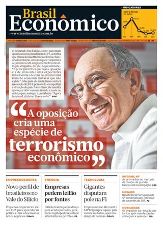 INDICADORES

Brasil

Econom ico

Ações da Ibovespa
(em pontos)
54.307
53.451
53.032
52.688 52.800

www.brasileconomico.com.br

14/11

18/11

19/11

21/11

22/11

O deputado Rui Falcão, eleito para mais
quatro anos na presidência do PT, acredita
que Dilma Rousseﬀ tem excelentes chances de reeleição, uma vez que a conjuntura
econômica está amplamente favorável.
O que atrapalha, diz ele, é o pessimismo.
“A principal crítica que faço à oposição
é a de alimentar uma expectativa
inﬂacionária e de criar no exterior uma
ideia de economia instável que não
existe”. Mas para ele nada disso contará
na eleição de 2014, pois o voto vai espelhar
a situação do país. Além disso, ele ressalta
que o partido tem um trunfo a mais no
esforço para reeleger a presidenta. “Agora
temos o Lula leve, livre e solto”. P4a7

‘‘
terrorismo
A oposição
cria uma
espécie de

‘‘

Murillo Constantino

PUBLISHER RAMIRO ALVES . CHEFE DE REDAÇÃO OCTÁVIO COSTA . EDITORA CHEFE SONIA SOARES . EDITORA CHEFE (SP) ADRIANA TEIXEIRA . SEGUNDA-FEIRA 25 DE NOVEMBRO DE 2013 . ANO 5 . Nº 1.065 . R$ 3,00

econômico

EMPREENDEDORES

ENERGIA

TECNOLOGIA

Novo perﬁl de
brasileiros no
Vale do Silício

Empresas
pedem leilão
por fontes

Gigantes
disputam
pole na F1

Pequenos empresários vão
aos EUA para aprender na
prática a criar e desenvolver
novos negócios. P18e19

Estudo mostra que mudança
para venda por fonte geradora e região pode incentivar
alternativa ao petróleo. P8

Empresas como Microsoft e
SAP brigam por espaço para
análise de dados, após mudança de normas. P12e13

INFORME NY
As artimanhas no mercado
de câmbio de grandes
bancos sob investigação. P29
MOSAICO
Beneﬁcência Portuguesa de
SP condenada por cobrança
de pacientes do SUS. P2
MOBILIDADE
Os impactos da redução das
tarifas após manifestações
começam a aparecer. P10

 