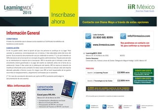 LearningMEX 2015
México DF, 25 de Marzo de 2015 BE202
Centro Banamex
Conscripto 311. Colonia Lomas de Sotelo. Delegación Miguel Hidalgo. 11200. México DF
Más información
Información General
Empresa
iiR España
youtube.com/
iirespana
flickr.com/photos/
iirspain
@iiRMexico
#iiREventos
Contacte con Diana Mayo a través de estas opciones
Nos pondremos en contacto con
Vd. para confirmar su inscripción
CONSTANCIA
A todos los asistentes que lo deseen se les expedirá un Certificado Acreditativo de
Asistencia a este evento.
CANCELACIÓN
Si Vd. no puede asistir, tiene la opción de que una persona le sustituya en su lugar. Para
cancelar su asistencia, comuníquenoslo con, al menos, 2 días laborables antes del inicio del
evento. Se le enviará la documentación una vez celebrado el evento (**) y le será retenido un
30% del precio de la inscripción en concepto de gastos administrativos. Pasado este periodo
no se reembolsará el importe de la inscripción. iRR le recuerda que la entrada a este acto
únicamente estará garantizada si el pago del evento es realizado antes de la fecha de su
celebración. Hasta 5 días antes de la celebración del evento, iRR se reserva el derecho de
modificar la fecha del curso o anularlo. En estos casos se emitirá un vale por valor del importe
abonado aplicable a futuros cursos. En ningún caso iRR se hará responsable de los gastos
incurridos en desplazamiento y alojamiento contratados por el asistente.
(** En caso de cancelación del evento por parte de iRR el asistente podrá elegir la
documentación de otro evento)
Inscríbase
ahora
info@iirmexico.com
Sesión 1: e-Learning Forum 13.999 MXN
PRECIOS
iiR le recuerda que la inscripción a nuestras jornadas es personal
2.000 MXN DE AHORRO HASTA EL 20 DE FEBRERO
Benefíciese de esta promoción a aplicar sobre los precios arriba indicados
Lada Gratuita
01 800 681 8099
www.iirmexico.com
Sesión 2:Tecnología en las Aulas 13.999 MXN
EVENTO SIN COSTO
para los departamentos de
Capacitación y RR.HH.
EVENTO SIN COSTO
para Administración Pública,
Colegios y Universidades
Excel para RR.HH.
México D.F, 26 de Marzo de 2015
• Compensación y Beneficios con Excel
• Macros en Excel para RR.HH.
• Presupuestos de RR.HH. con Excel
• Valoración de Puestos en RR.HH. con Excel
CAPACITACIÓN
RECOMENDADA
5
con Excel
 