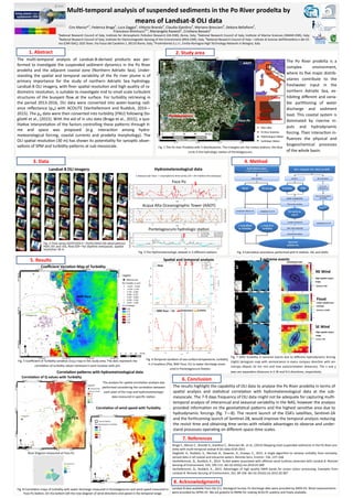 5. Results 
Mul ‐temporal analysis of suspended sediments in the Po River prodelta by 
means of Landsat‐8 OLI data 
The mul ‐temporal analysis of Landsat‐8‐derived products was per‐
formed to inves gate the suspended sediment dynamics in the Po River
prodelta and the adjacent coastal zone (Northern Adria c Sea). Under‐
standing the spa al and temporal variability of the Po river plume is of
primary importance for the study of northern Adria c Sea hydrology.
Landsat‐8 OLI imagery, with ﬁner spa al resolu on and high quality of ra‐
diometric resolu on, is suitable to inves gate mid to small scale turbulent
structures of the buoyant ﬂow at the surface. For turbidity retrieving in
the period 2013‐2016, OLI data were converted into water‐leaving radi‐
ance reﬂectance (ρw) with ACOLITE (Vanhellemont and Ruddick, 2014—
2015). The ρw data were then converted into turbidity [FNU] following Do‐
glio et al., (2015). With the aid of in situ data (Braga et al., 2015), a qua‐
lita ve interpreta on of the factors controlling these pa erns through ‐
me and space was proposed (e.g. interac on among hydro‐
meteorological forcing, coastal currents and prodelta morphology). The
OLI spa al resolu on (30 m) has shown its poten ality for synop c obser‐
va ons of SPM and turbidity pa erns at sub‐mesoscale.
1. Abstract 
The Po River prodelta is a
complex environment,
where its ﬁve major distrib‐
utaries contribute to the
freshwater input in the
northern Adria c Sea, ex‐
hibi ng diﬀerent and varia‐
ble par oning of water
discharge and sediment
load. This coastal system is
dominated by riverine in‐
puts and hydrodynamic
forcing. Their interac on in‐
ﬂuences the physical and
biogeochemical processes
of the whole basin.
The results highlight the capability of OLI data to analyse the Po River prodelta in terms of
spa al analysis and sta s cal correla on with hydrometereological data at the sub‐
mesoscale. The 7‐9 days frequency of OLI data might not be adequate for capturing mul ‐
temporal analysis of interannual and seasonal variability in the NAS, however the analysis
provided informa on on the geosta s cal pa erns and the highest sensi ve area due to
hydrodynamic forcings (ﬁg. 7—8). The recent launch of the ESA’s satellites, Sen nel‐2A
and the forthcoming launch of Sen nel‐2B, would improve the temporal analysis reducing
the revisit me and obtaining me series with reliable advantages to observe and under‐
stand processes opera ng on diﬀerent space‐ me scales.
6. Conclusion 
2. Study area 
Fig. 1 The Po river Prodelta with 5 distributaries. The triangles are the meteo sta ons, the blue
circle is the hydrologic sta on of Pontelagoscuro.
3. Data 
Landsat 8 OLI imagery  Hydrometereological data 
Foce Po
Acqua Alta Oceanographic Tower (AAOT)
Pontelagoscuro hydrologic sta on
4. Method 
Fig. 2 Time series 02/07/2013—25/01/2016 (50 observa ons).
Path 191 and 192, Row 029—for day me overpasses. Spa al
resolu on 30 m
1 measure per hour ‐> resampled to me series (10 + 24 h before the overpass)
7. References 
8. Acknowledgments 
NNE Foce 
S1 
Pila 
NNE Foce  S1 
Fig. 5 Coeﬃcient of Turbidity varia on (/) map in the study area. The dots represent the
correla on of turbidity values retrieved in each loca on with pt3.
Fig. 6 Temporal varia on of sea surface temperature, turbidity
in 3 loca ons (Pila, NNE Foce, S1) vs water discharge meas‐
ured in Pontelagoscuro Sta on.
Fig. 3 The Hydrometereologic dataset in 3 diﬀerent sta ons.
PILA 
1 
3 
2 
1  2  3 Coeﬃcient Varia on Map of Turbidity 
Spa al and temporal analysis 
Correla on of Q values with Turbidity 
Braga F., Manzo C., Brando V., Giardino C., Bresciani M., et al., (2015) Mapping total suspended sediments in the Po River pro‐
delta with mul ‐temporal andsat‐8 OLI data ECSA 2015
Doglio , A., Ruddick, K., Nechad, B., Doxaran, D., Knaeps, E., 2015. A single algorithm to retrieve turbidity from remotely‐
sensed data in all coastal and estuarine waters. Remote Sens. Environ. 156, 157–168.
Vanhellemont, Q., Ruddick, K., 2014. Turbid wakes associated with oﬀshore wind turbines observed with Landsat 8. Remote
Sensing of Environment, 145, 105‐115. doi:10.1016/j.rse.2014.01.009
Vanhellemont, Q., Ruddick, K., 2015. Advantages of high quality SWIR bands for ocean colour processing: Examples from
Landsat‐8. Remote Sensing of Environment, 161, 89‐106. doi:10.1016/j.rse.2015.02.007
Landsat‐8 data available from the U.S. Geological Survey. Po discharge data were provided by ARPA‐ER. Wind measurements
were provided by ISPRA‐VE. We are grateful to RBINS for making ACOLITE publicly and freely available.
>75%
Ciro Manzo*1
, Federica Braga2
, Luca Zaggia2
, Vi orio Brando4
, Claudia Giardino3
, Mariano Bresciani3
, Debora Bellaﬁore2
,
Francesco Riminucci2,5
, Mariangela Ravaioli2
, Cris ana Bassani1
1
Na onal Research Council of Italy, Ins tute for Atmospheric Pollu on Research (IIA‐CNR), Rome, Italy; 2
Na onal Research Council of Italy, Ins tute of Marine Sciences (ISMAR‐CNR), Italy;
3
Na onal Research Council of Italy, Ins tute for Electromagne c Sensing of the Environment (IREA‐CNR), Italy; 4
Na onal Research Council of Italy – Is tuto di Scienze dell’Atmosfera e del Cli‐
ma (CNR‐ISAC), GOS Team, Via Fosso del Cavaliere 1, 00133 Rome, Italy; 5
ProAmbiente S.c.r.l., Emilia‐Romagna High Technology Network in Bologna, Italy
Fig. 4 Calcula on procedure performed with R sta s c, IDL and GDAL.
2 
3 
1 
25 km
17 km
Variance 203 
NE Wind 
FNU VARIOGRAM MAP 
High spa al anyso‐
tropy 
11.5 km
Variance 12328 
Flood 
Lower spa al any‐
sotropy 
5.6 km
14 km
Variance 490 
High spa al anyso‐
tropy 
SE Wind 
Rose Diagram measured at Foce Po
Correla on of wind speed with Turbidity 
Correla on pa erns with hydrometreological data 
The analysis for spa al correla on analysis was
performed considering the correla on between
each pixel of the map and hydrometereologic
data measured in speciﬁc sta on.
Fig. 8 Correla on maps of turbidity with water discharge measured in Pontelagoscuro and wind speed measured in
Foce Po Sta on. On the bo om le the rose diagram of wind direc ons and speed in the temporal range.
Fig. 7 (le ) Turbidity in extreme events due to diﬀerent hydrodynamic forcing.
(right) Variogram map with semivariance in every compass direc on with ani‐
sotropy ellipses (in km min and max autocorrela on distances). The x and y
axes are separa on distances in E‐W and N‐S direc ons, respec vely.
3 extreme events 
Temperature  Turbidity 
 