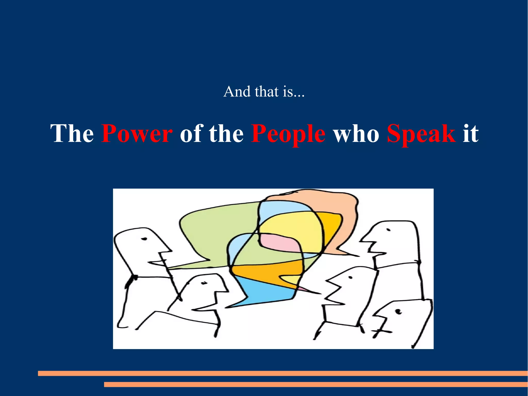 And that is...
The Power of the People who Speak it
 