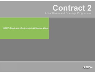 Contract 2 
Local Roads and Drainage Programme 
QS017 - Roads and Infrastructure in Al Karanna Village 
QATAR 
ACCOUNT 
MANAGEMENT 
PROGRAM 
 