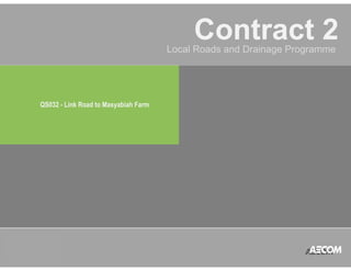 Contract 2 
Local Roads and Drainage Programme 
QS032 - Link Road to Masyabiah Farm 
QATAR 
ACCOUNT 
MANAGEMENT 
PROGRAM 
 