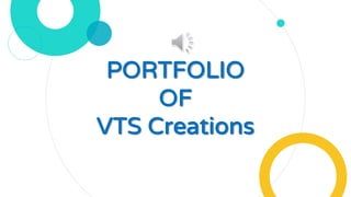 PORTFOLIO
OF
VTS Creations
 