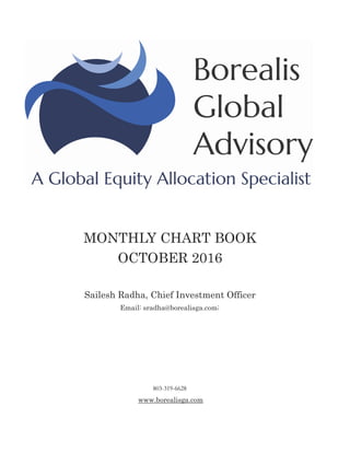 MONTHLY CHART BOOK
OCTOBER 2016
Sailesh Radha, Chief Investment Officer
Email: sradha@borealisga.com;
803-319-6628
www.borealisga.com
 
