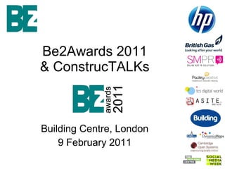 Be2Awards 2011 & ConstrucTALKs Building Centre, London 9 February 2011 