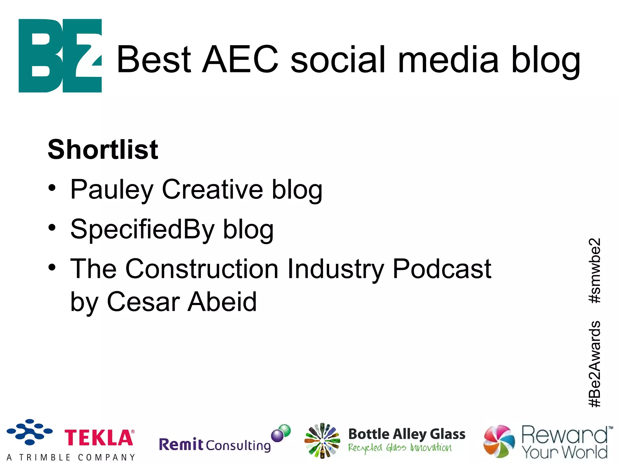 #Be2Awards#smwbe2
Best AEC social media blog
Shortlist
• Pauley Creative blog
• SpecifiedBy blog
• The Construction Industry Podcast
by Cesar Abeid
 