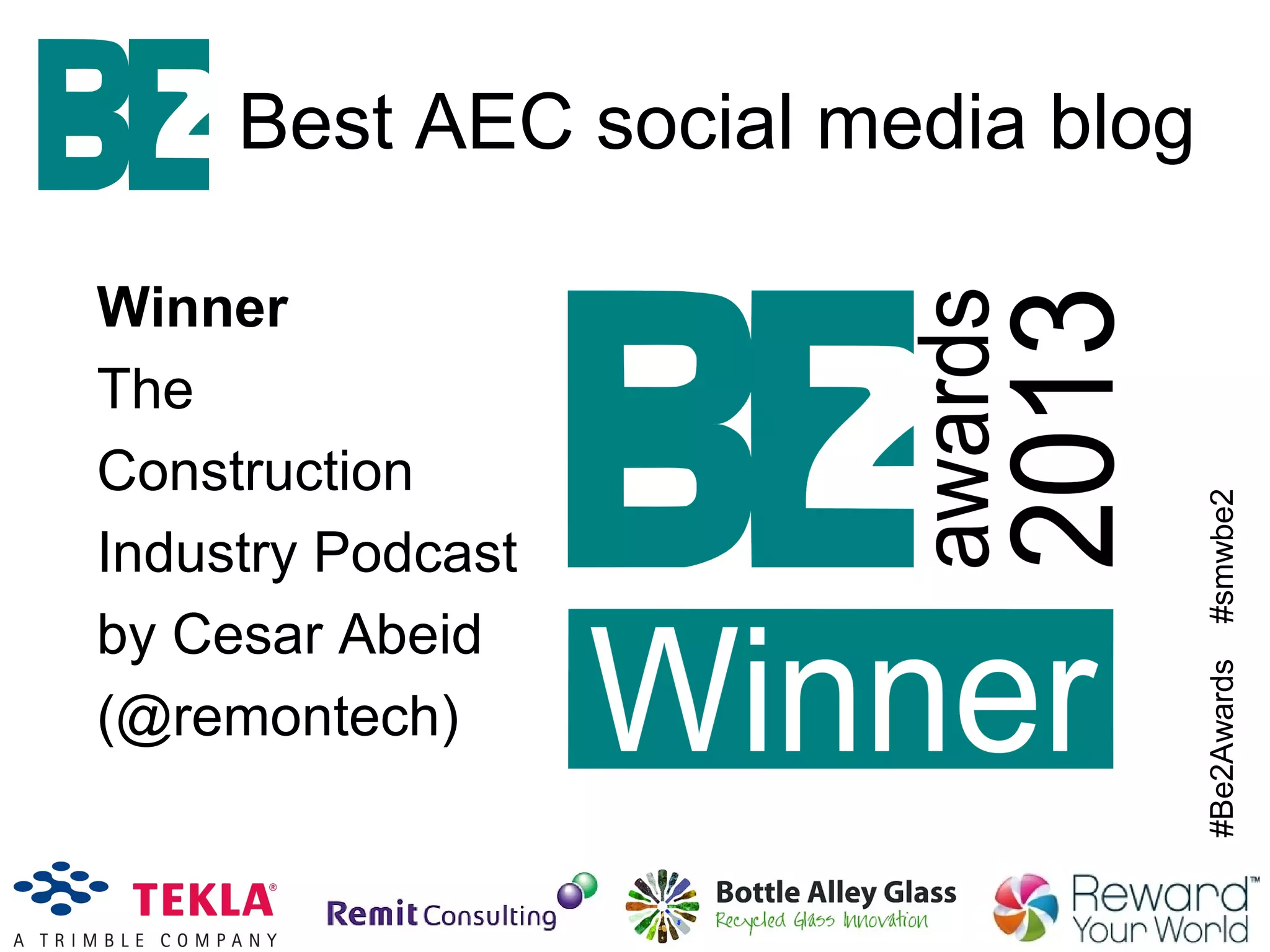 #Be2Awards#smwbe2
Winner
The
Construction
Industry Podcast
by Cesar Abeid
(@remontech)
Best AEC social media blog
 