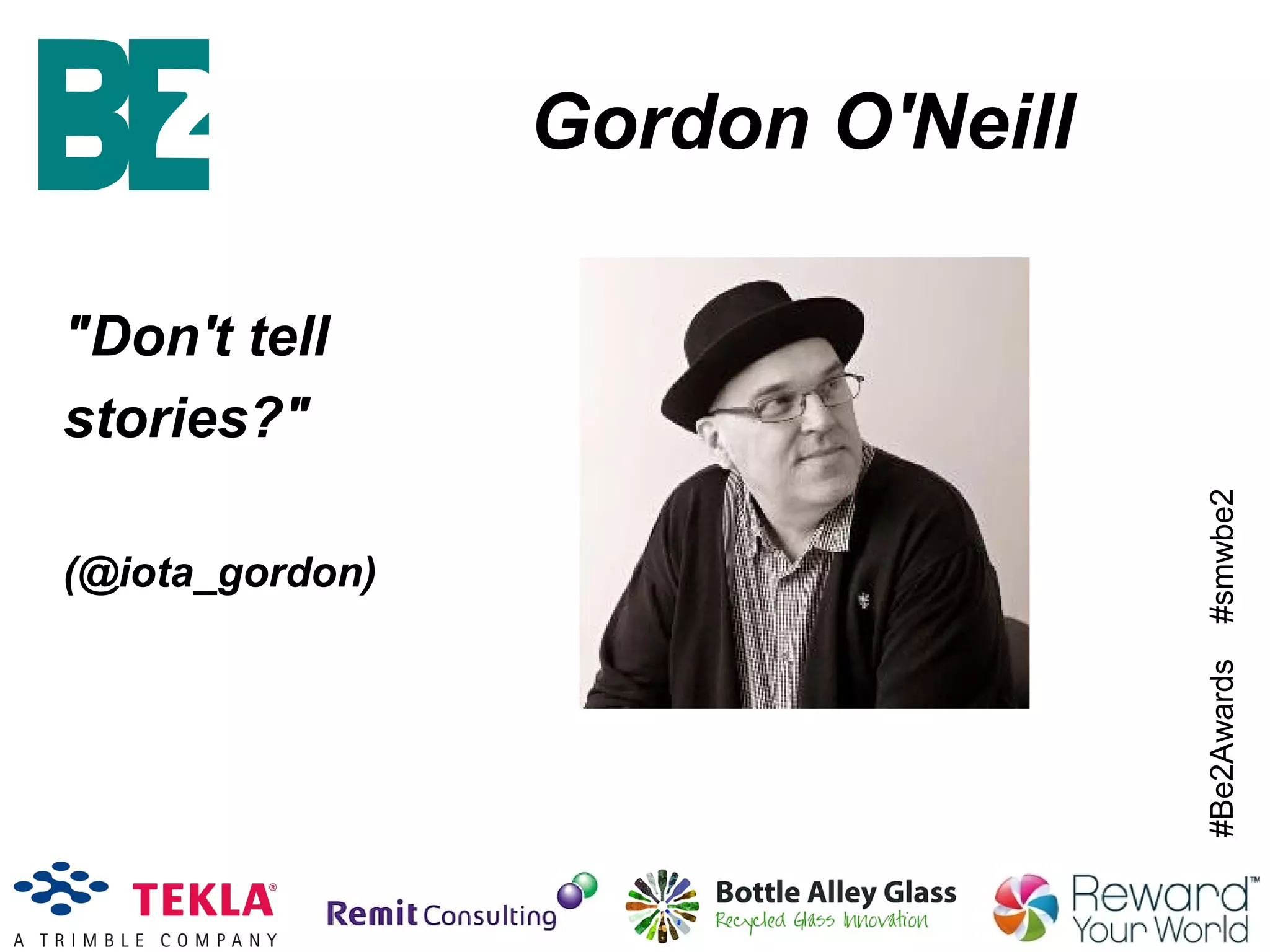 #Be2Awards#smwbe2
Gordon O'Neill
"Don't tell
stories?"
(@iota_gordon)
 