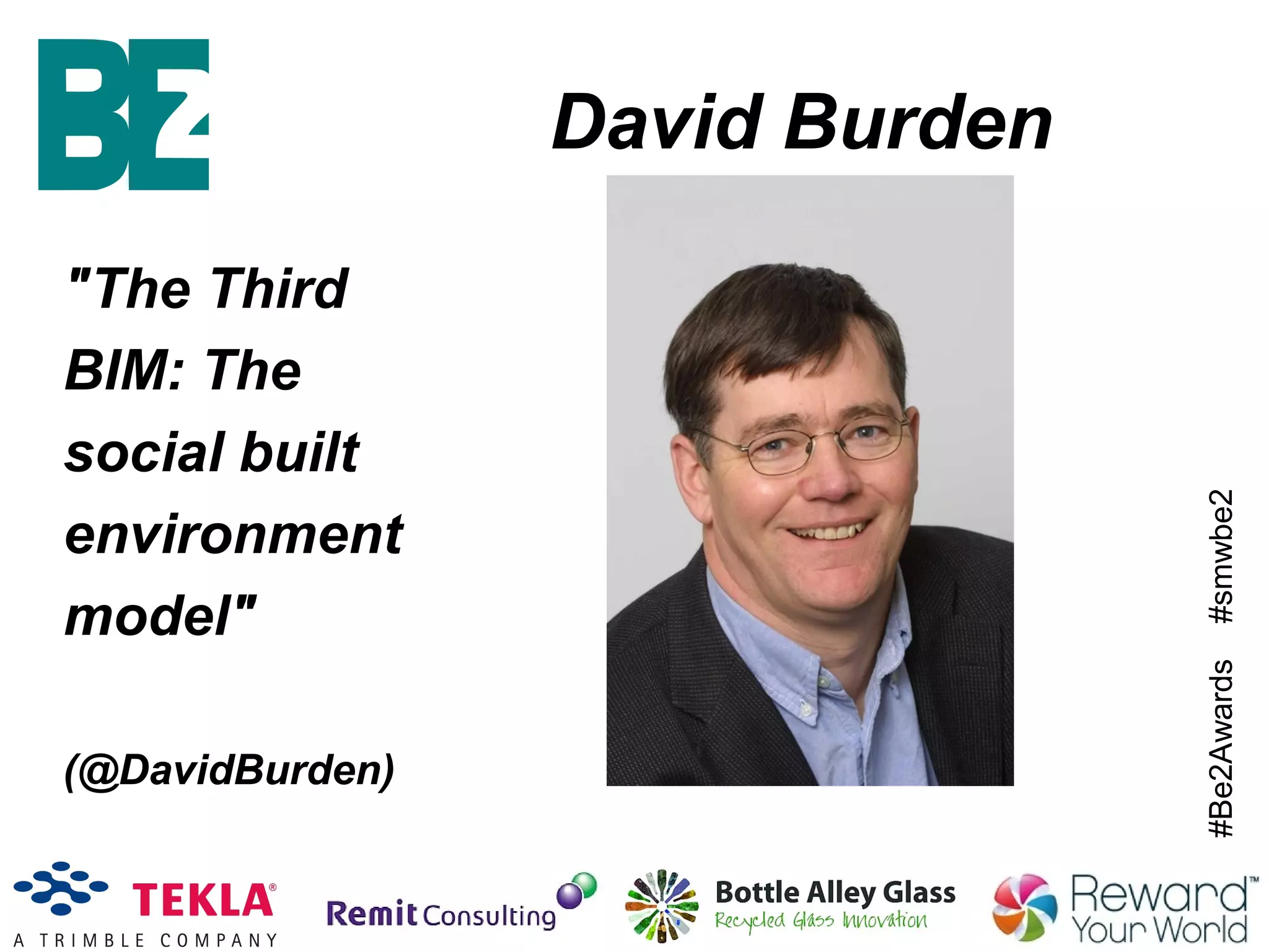 #Be2Awards#smwbe2
David Burden
"The Third
BIM: The
social built
environment
model"
(@DavidBurden)
 