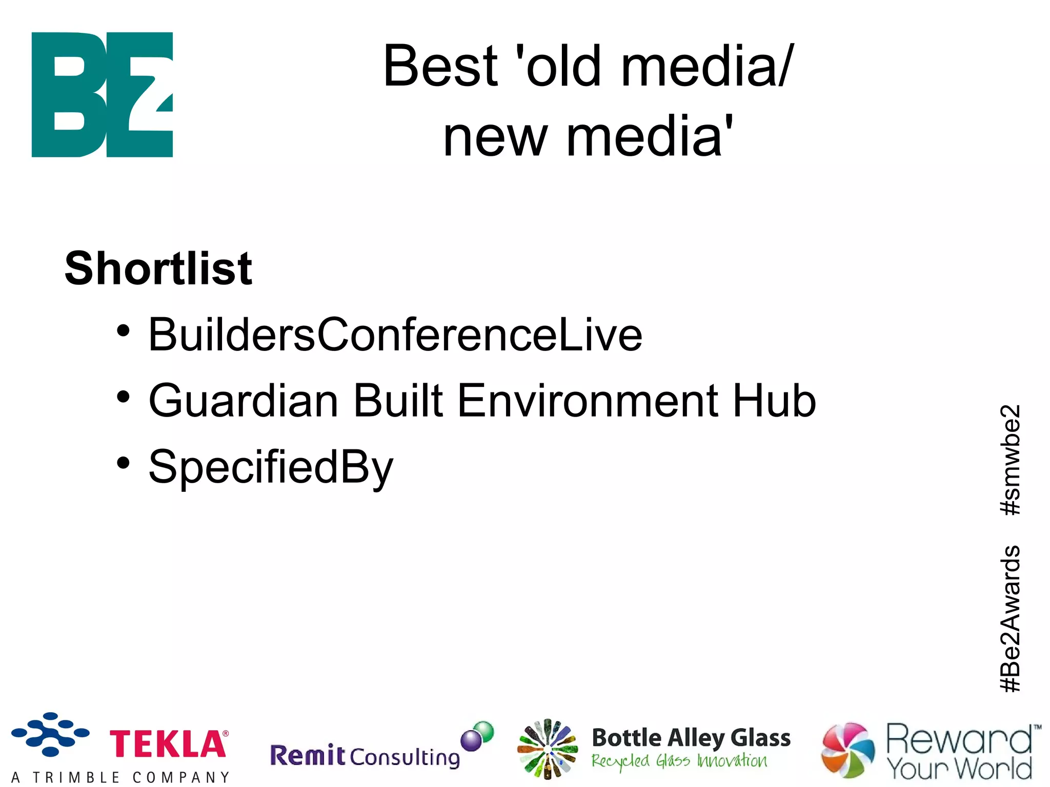 #Be2Awards#smwbe2
Best 'old media/
new media'
Shortlist

BuildersConferenceLive

Guardian Built Environment Hub

SpecifiedBy
 
