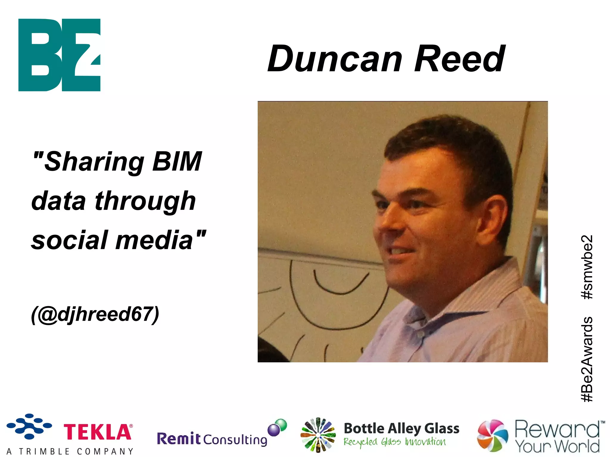 #Be2Awards#smwbe2
Duncan Reed
"Sharing BIM
data through
social media"
(@djhreed67)
 