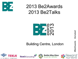 #Be2Awards#smwbe2
2013 Be2Awards
2013 Be2Talks
Building Centre, London
 