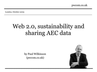 Web 2.0, sustainability and sharing AEC data   by Paul Wilkinson (pwcom.co.uk) 
