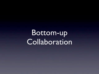 Bottom-up
Collaboration
 
