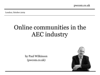 Online communities in the AEC industry   by Paul Wilkinson (pwcom.co.uk) 