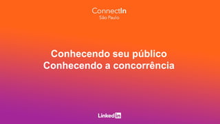Conhecendo seu público
Conhecendo a concorrência
 