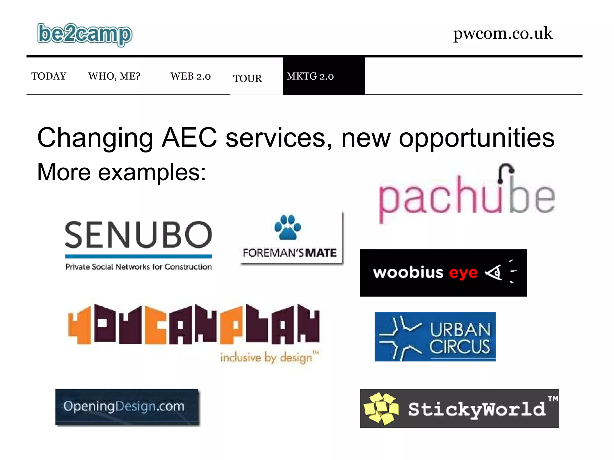 Changing AEC services, new opportunities More examples: WEB 2.0 TODAY WHO, ME? TOUR MKTG 2.0 