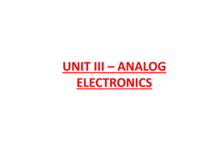 UNIT III – ANALOG
ELECTRONICS
 