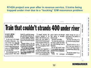 32
R142A project one year after in revenue service, 3 trains being
trapped under river due to a “bucking” E/M resonance problem
 
