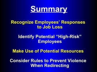 Summary
Recognize Employees’ Responses
to Job Loss
Identify Potential “High-Risk”
Employees
Make Use of Potential Resources
Consider Rules to Prevent Violence
When Redirecting
 