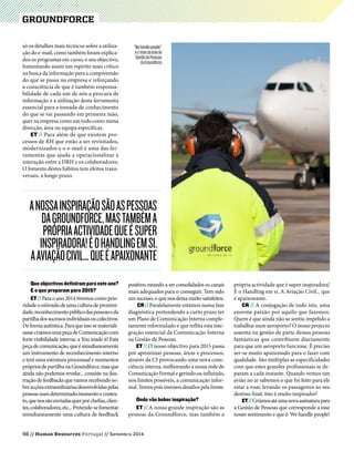 56 // Human Resources Portugal // Setembro 2014
GROUNDFORCE
Anossainspiraçãosãoaspessoas
daGroundforce,mastambéma
própriaactividadequeésuper
inspiradora!ÉoHandlingemsi.
AAviaçãoCivil...queéapaixonante
Queobjectivosdefiniramparaesteano?
E o que preparam para 2015?
ET//Para o ano 2014 tivemos como prio-
ridadeoestímulodeumaculturadeproximi-
dade,reconhecimentopúblicodaspessoaseda
partilhadossucessosindividuaisoucolectivos.
Deformaautêntica.Paraqueissosemateriali-
zassecriámosumapeçadeComunicaçãocom
forte visibilidade interna: a You made it! Esta
peçadecomunicação,queésimultaneamente
um instrumento de reconhecimento interno
e terá uma estrutura processual e momentos
própriosdepartilhanaGroundforce,masque
ainda não podemos revelar... consiste na ilus-
traçãodefeedbacksquevamosrecebendoso-
breacçõesextraordináriasdesenvolvidaspelas
pessoasnumdeterminadomomentoecontex-
to,quenossãoenviadasquerporchefias,clien-
tes,colaboradores,etc...Pretende-sefomentar
simultaneamente uma cultura de feedback
só os detalhes mais técnicos sobre a utiliza-
ção do e-mail, como também foram explica-
dos os programas em curso, o seu objectivo,
fomentando assim um espírito mais crítico
na busca da informação para a compreensão
do que se passa na empresa e reforçando
a consciência de que é também responsa-
bilidade de cada um de nós a procura de
informação e a utilização desta ferramenta
essencial para a tomada de conhecimento
do que se vai passando em primeira mão,
quer na empresa como um todo como numa
direcção, área ou equipa específicas.
ET // Para além de que existem pro-
cessos de RH que estão a ser revisitados,
modernizados e o e-mail é uma das fer-
ramentas que ajuda a operacionalizar a
interação entre a DRH e os colaboradores.
O fomento destes hábitos tem efeitos trans-
versais, a longo prazo.
positivo, estando a ser consolidados os canais
mais adequados para o conseguir. Tem sido
um sucesso, o que nos deixa muito satisfeitos.
CR // Paralelamente estamos numa fase
diagnóstica pretendendo a curto prazo ter
um Plano de Comunicação Interna comple-
tamente reformulado e que reflita esta inte-
gração essencial da Comunicação Interna
na Gestão de Pessoas.
ET // O nosso objectivo para 2015 passa
por aproximar pessoas, áreas e processos,
através da CI provocando uma nova cons-
ciência interna, melhorando a nossa rede de
ComunicaçãoFormalegerindoouinfluindo,
nos limites possíveis, a comunicação infor-
mal. Temos pois imensos desafios pela frente.
Onde vão beber inspiração?
ET // A nossa grande inspiração são as
pessoas da Groundforce, mas também a
própria actividade que é super inspiradora!
É o Handling em si. A Aviação Civil... que
é apaixonante.
CR // A conjugação de tudo isto, uma
enorme paixão por aquilo que fazemos.
Quem é que ainda não se sentiu impelido a
trabalhar num aeroporto? O nosso projecto
assenta na gestão de parte dessas pessoas
fantásticas que contribuem diariamente
para que um aeroporto funcione. É preciso
ser-se muito apaixonado para o fazer com
qualidade. São múltiplas as especificidades
com que estes grandes profissionais se de-
param a cada instante. Quando vemos um
avião no ar sabemos o que foi feito para ele
estar a voar, levando os passageiros ao seu
destino final. Isto é muito inspirador!
ET//Criámosatéumanovaassinaturapara
a Gestão de Pessoas que corresponde a esse
nosso sentimento e que é: We handle people!
“Wehandlepeople!”
éomotedaáreade
GestãodePessoas
daGroundforce
 