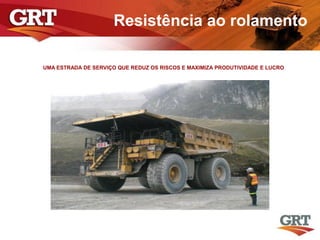 Resistência ao rolamento
UMA ESTRADA DE SERVIÇO QUE REDUZ OS RISCOS E MAXIMIZA PRODUTIVIDADE E LUCRO
 