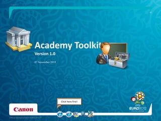 • Click to edit Master text styles
– Second level
• Third level
– Fourth level
» Fifth level
1OfficialSponsorofUEFA EURO 2012TM
11-Nov-16
Academy Toolkit
Version 1.0
07 November 2011
R3
Click here first!
 