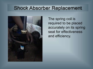 The spring coil is
required to be placed
accurately on its spring
seat for effectiveness
and efficiency.
 