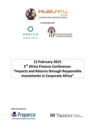 In Partnership with
12 February 2015
3rd
Africa Finance Conference:
“Impacts and Returns through Responsible
Investments in Corporate Africa”
With the support of
 