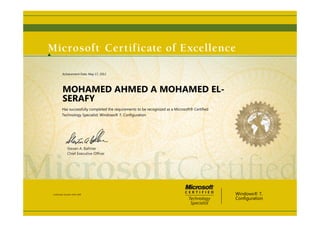 Steven A. Ballmer
Chief Executive Ofﬁcer
MOHAMED AHMED A MOHAMED EL-
SERAFY
Has successfully completed the requirements to be recognized as a Microsoft® Certified
Technology Specialist: Windows® 7, Configuration
Windows® 7,
Configuration
Certification Number: D781-3040
Achievement Date: May 17, 2012
 