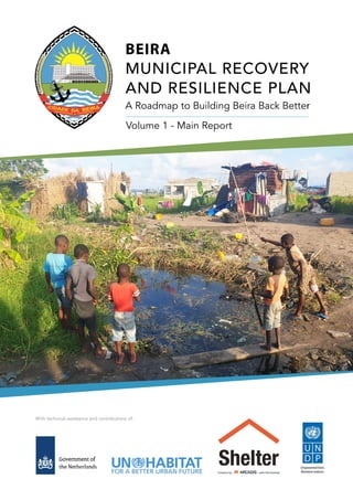 BEIRA
MUNICIPAL RECOVERY
AND RESILIENCE PLAN
A Roadmap to Building Beira Back Better
With technical assistance and contributions of:
Volume 1 - Main Report
 