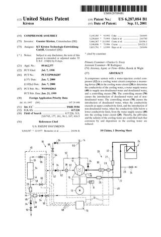 (12) United States Patent
Kirsten
US006287084B1
(10) Patent N0.:
(45) Date of Patent:
US 6,287,084 B1
Sep. 11, 2001
(54) COMPRESSOR ASSEMBLY
(75) Inventor: Guenter Kirsten, Crimmitschau (DE)
(73) Assignee: KT Kirsten Technologie-Entwicklung
GmbH, Gornsdorf (DE)
( * ) Notice: Subject to any disclaimer, the term of this
patent is extended or adjusted under 35
U.S.C. 154(b) by 0 days.
(21) Appl. No.: 09/462,377
(22) PCT Filed: Jul. 7, 1998
(86) PCT No.: PCT/EP98/04207
§ 371 Date: Jan. 7, 2000
§ 102(e) Date: Jan. 7, 2000
(87) PCT Pub. No.: WO99/02863
PCT Pub. Date: Jan. 21, 1999
(30) Foreign Application Priority Data
Jul. 10, 1997 (DE) .............................................. 197 29 498
(51) Int. Cl.7 ...................................................... F04B 39/04
(52) US. Cl. .............................................................. 417/228
(58) Field of Search ..................................... 417/228, 313;
210/743, 177, 181, 96.1, 167, 416.3
(56) References Cited
U.S. PATENT DOCUMENTS
4,064,047 * 12/1977 Bernreiter et al. ............... .. 210/96 R
5,145,585 * 9/1992 Coke .................................. .. 210/695
5,230,810 * 7/1993 Clark et al. ........................ .. 210/743
5,466,367 * 11/1995 Coate etal. . 210/96.1
5,540,836 * 7/1996 Coyne ....... .. .. 210/221.2
5,855,791 * 1/1999 Hays et a1. ........................... 210/696
* cited by examiner
Primary Examiner—Charles G. Freay
Assistant Examiner—W Rodriguez
(74) Attorney, Agent, or Firm—Diller, Ramik & Wight
(57) ABSTRACT
A compressor system With a Water-injection cooled com
pressor (12) in a cooling Water circuit comprises a measur
ing device (30) in the cooling Water circuit (20) to determine
the conductivity of the cooling Water, a Water supply source
(40) to supply non-desalinated Water and desalinated Water,
and a controlling means (70). The controlling means (70)
causes the introduction of desalinated Water and of non
desalinated Water. The controlling means (70) causes the
introduction of desalinated Water, When the conductivity
exceeds an upper conductivity limit, and the introduction of
non-desalinated Water, When the conductivity falls beloW a
loWer conductivity limit, from the Water supply source (40)
into the cooling Water circuit (20). Thereby, the pH-value
and the salinity of the cooling Water are controlled such that
corrosion by and deposition in the cooling Water are
reduced.
10 Claims, 1 Drawing Sheet
TD?"23 21.
22
 
