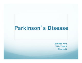 Parkinson’s Disease
Sunhee Kim
TSU COPHS
Pharm.D
1
 