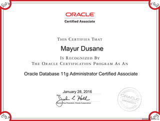 Mayur Dusane
Oracle Database 11g Administrator Certified Associate
January 28, 2016
243340587DBOCA11G
 